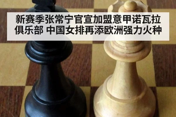 新赛季张常宁官宣加盟意甲诺瓦拉俱乐部 中国女排再添欧洲强力火种